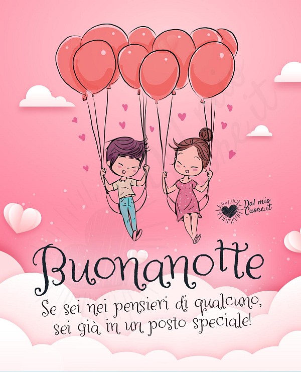 Buonanotte. Se sei nei pensieri di qualcuno, sei già in un posto speciale!