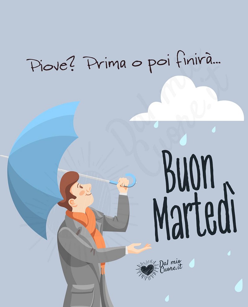 Piove? Prima o poi finirà... Buon martedì