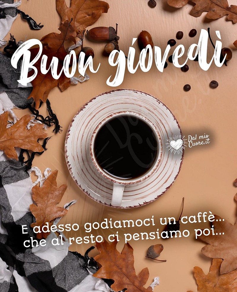 Buon Giovedì. E adesso godiamoci un caffè... che al resto ci pensiamo poi...