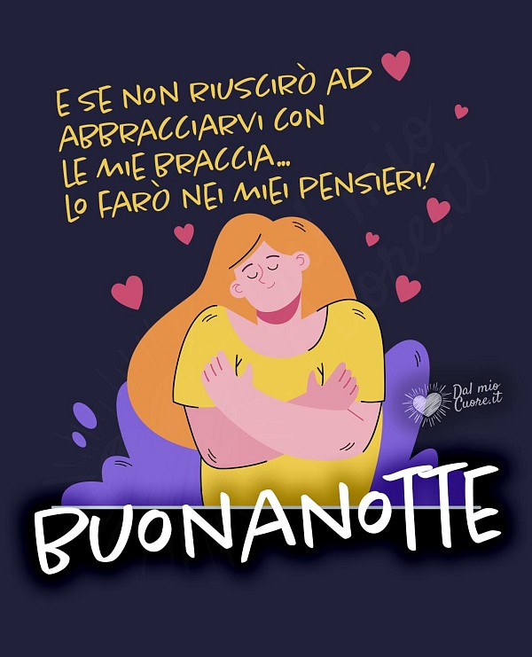Buonanotte Frasi. E se non riuscirò ad  abbracciarvi con le mie braccia... lo farò nei miei pensieri!