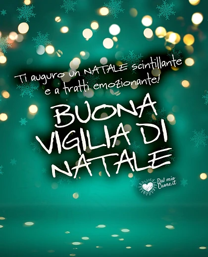 Ti auguro un Natale scintillante e a tratti emozionante! Buona Vigilia di Natale
