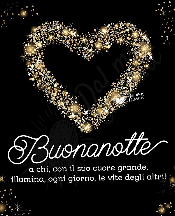 Buonanotte a chi, con il suo cuore grande, illumina, ogni giorno, le vite degli altri!