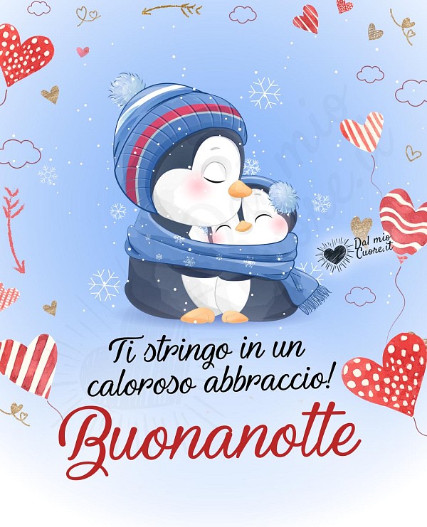 Buonanotte. Ti stringo in un caloroso abbraccio.