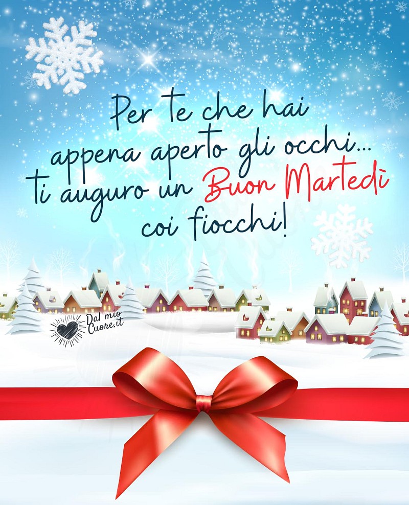 Per te che hai appena aperto gli occhi... ti auguro un buon martedì coi fiocchi!