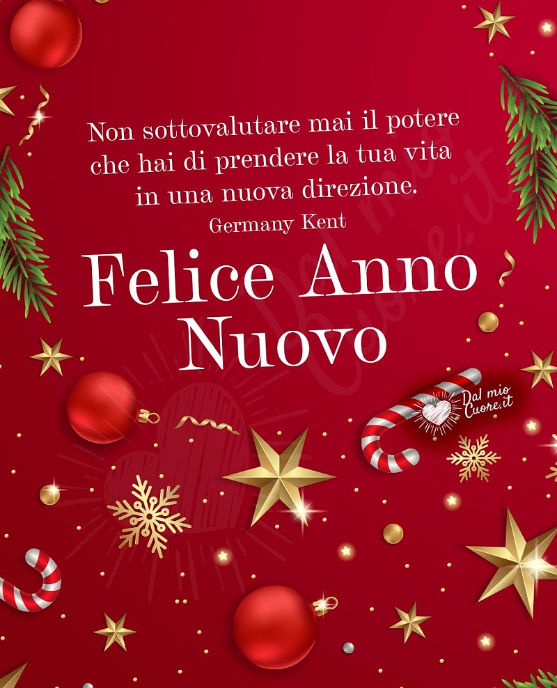 Felice Anno Nuovo Frasi. Non sottovalutare mai il potere che hai di prendere la tua vita in una nuova direzione