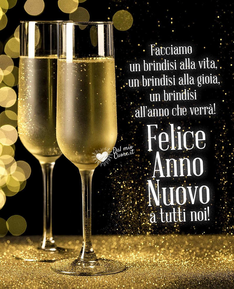 Felice Anno Nuovo a tutti noi! Facciamo un brindisi alla vita, un brindisi alla gioia, un brindisi all’anno che verrà!
