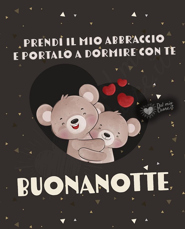 Buonanotte. Prendi il mio abbraccio e portalo a dormire con te