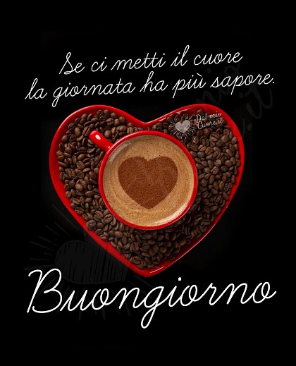 Buongiorno. Se ci metti il cuore la giornata ha più sapore