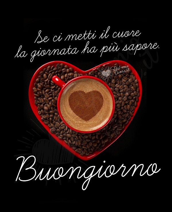 Buongiorno. Se ci metti il cuore la giornata ha più sapore