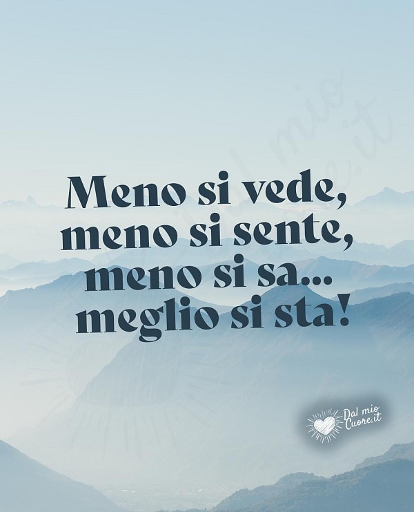 Meno si vede, meno si sente, meno si sa… meglio si sta!
