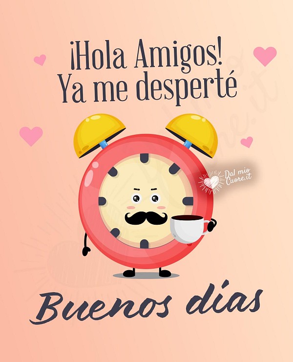 Buenos días ¡Hola Amigos! Ya me desperté