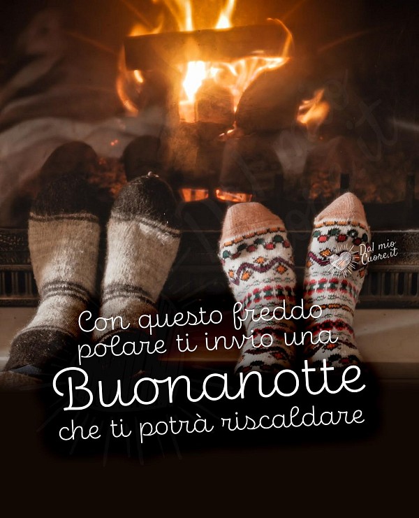 Con questo freddo polare ti invio una Buonanotte che ti potrà riscaldare