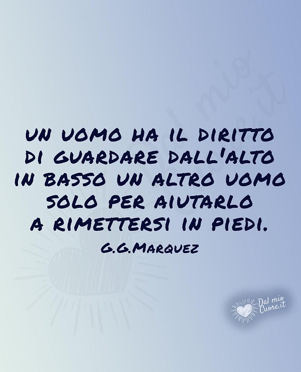 "Un uomo ha il diritto di guardare dall'alto in basso un altro uomo solo per aiutarlo a rimettersi in piedi"
