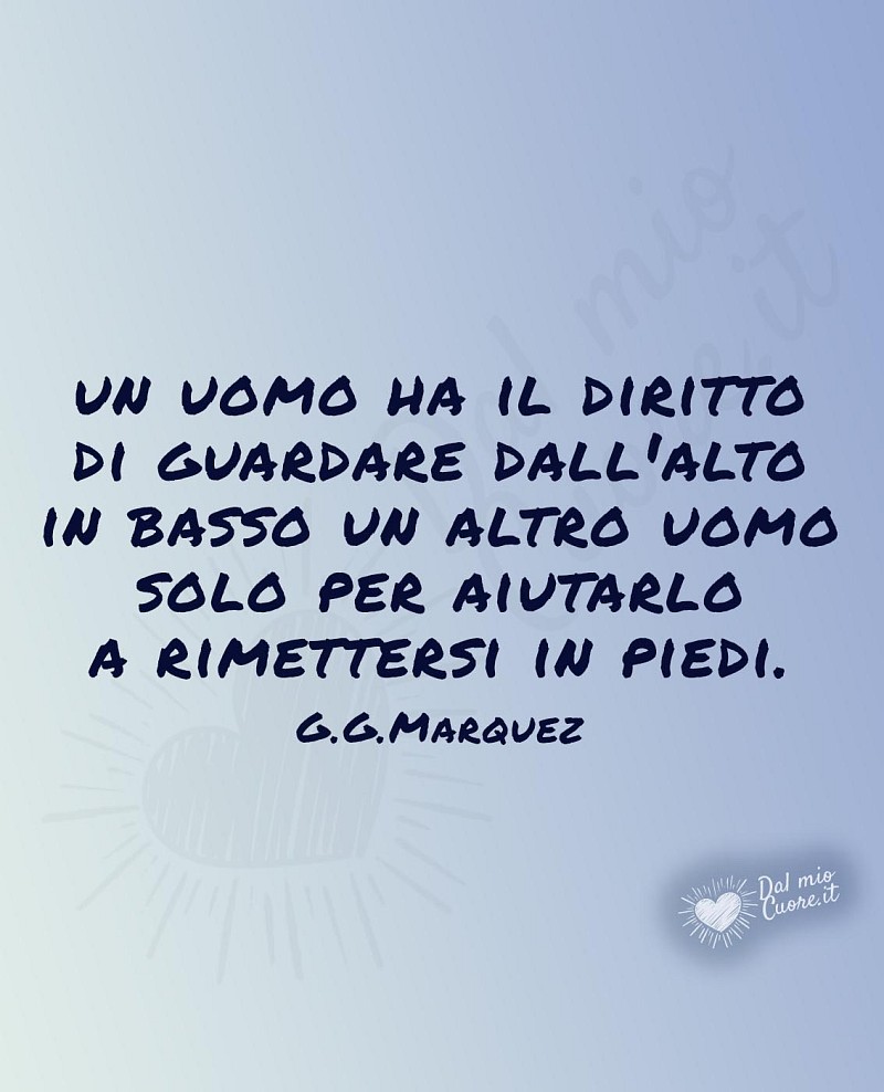 "Un uomo ha il diritto di guardare dall'alto in basso un altro uomo solo per aiutarlo a rimettersi in piedi"