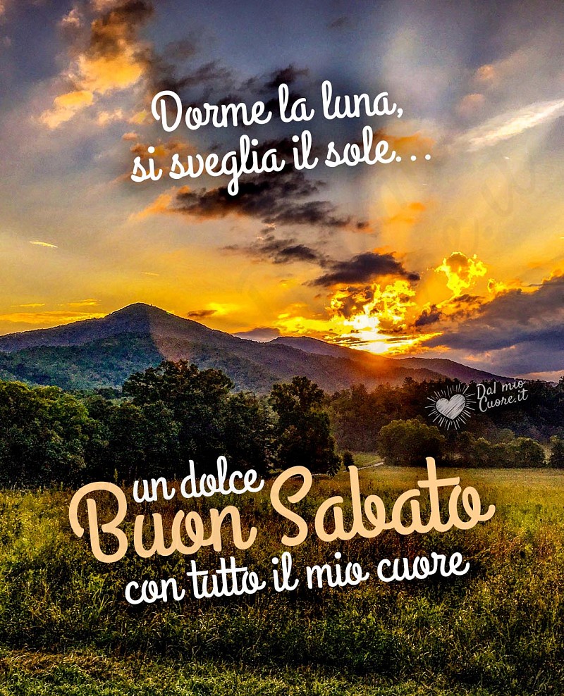 Dorme la luna, si sveglia il sole... un dolce Buon Sabato con tutto il mio cuore (Frasi)
