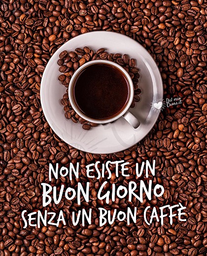 Non esiste un Buon giorno senza un Buon caffè