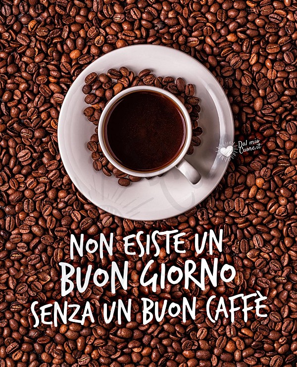 Non esiste un Buon giorno senza un Buon caffè