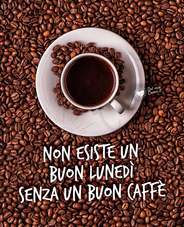 Non esiste un Buon lunedì senza un Buon caffè