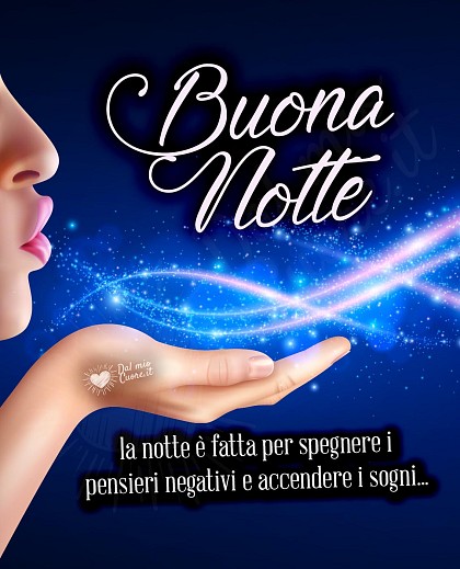 Buonanotte. La notte è fatta per spegnere i pensieri negativi e accendere i sogni...