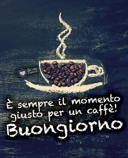 Buongiorno. È sempre il momento giusto per un caffè!