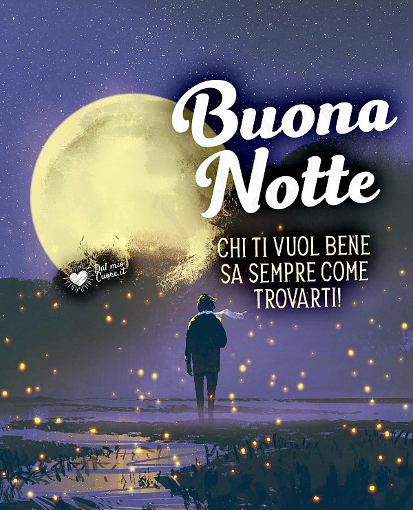 Buona Notte! Chi ti vuol bene sa sempre come trovarti!