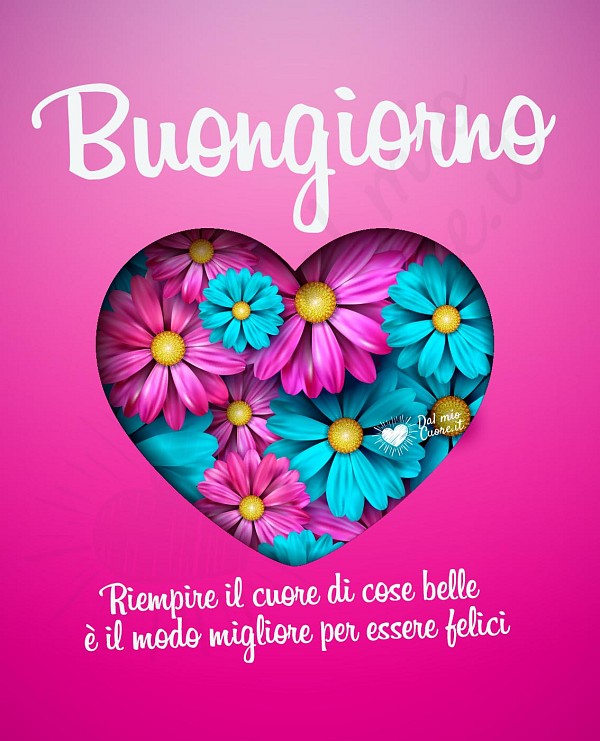 Buongiorno (frasi). Riempire il cuore di cose belle è il modo migliore per essere felici