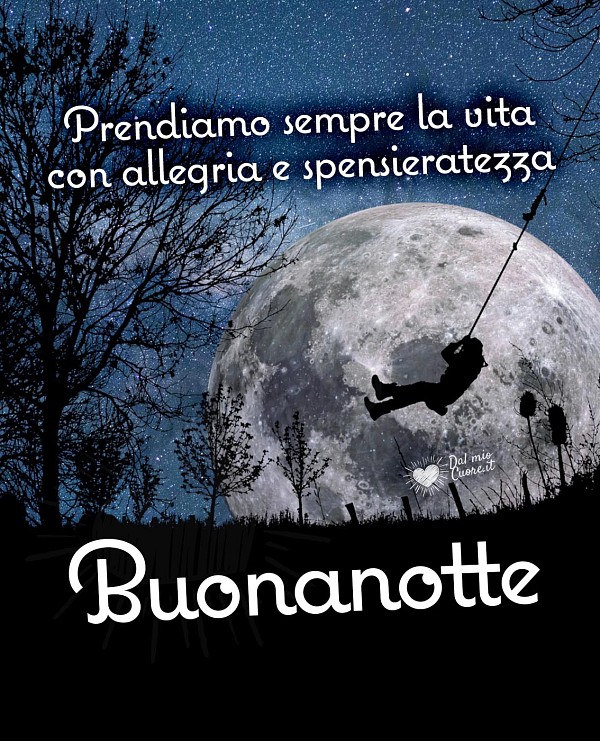 Buonanotte. Prendiamo sempre la vita con allegria e spensieratezza
