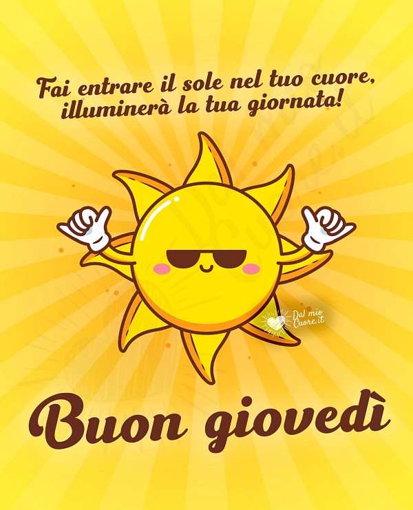 Buon giovedì. Fai entrare il sole nel tuo cuore, illuminerà la tua giornata!