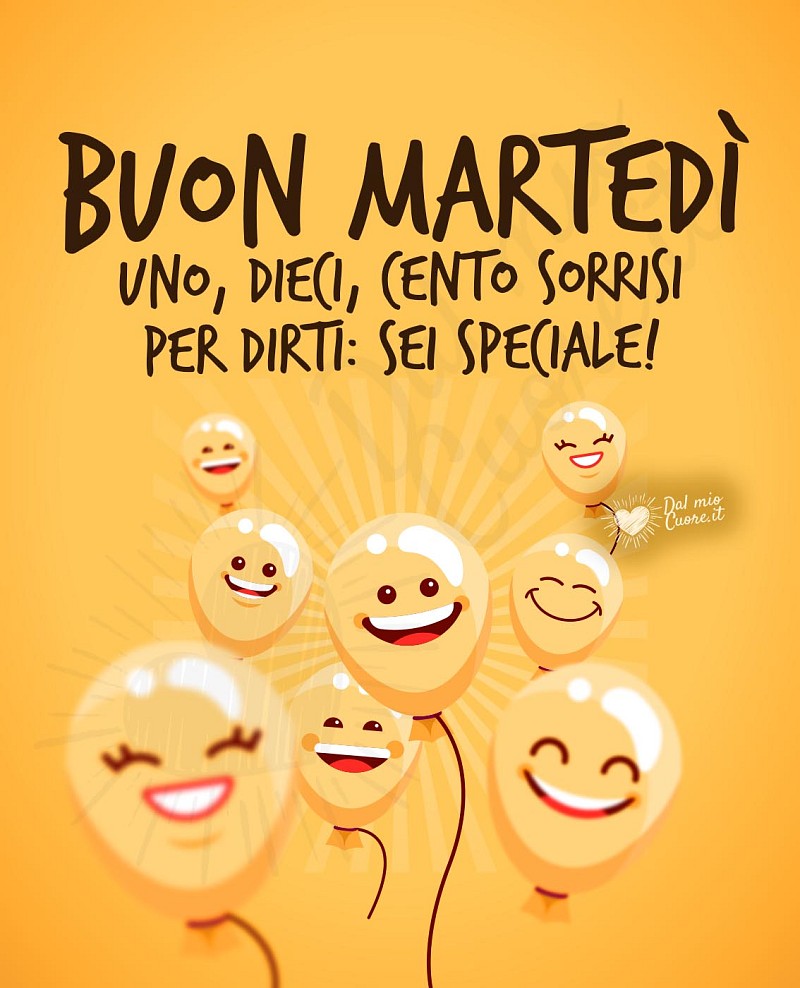 Buon martedì! Uno, dieci, cento sorrisi per dirti: sei speciale!
