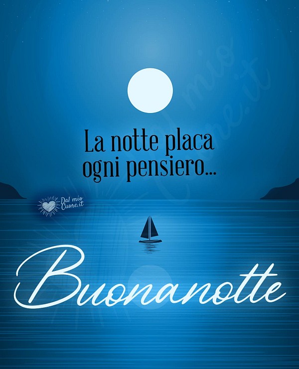 Buonanotte. La notte placa ogni pensiero...