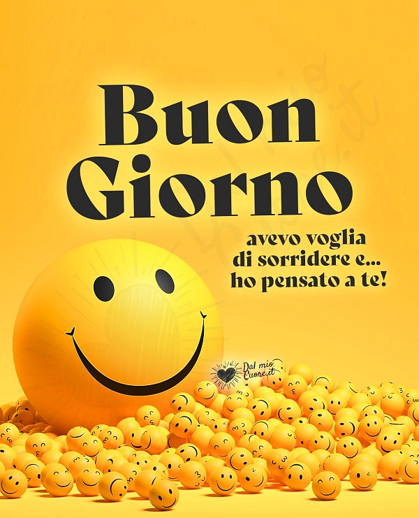 Buongiorno. Avevo voglia di sorridere e... ho pensato a te!