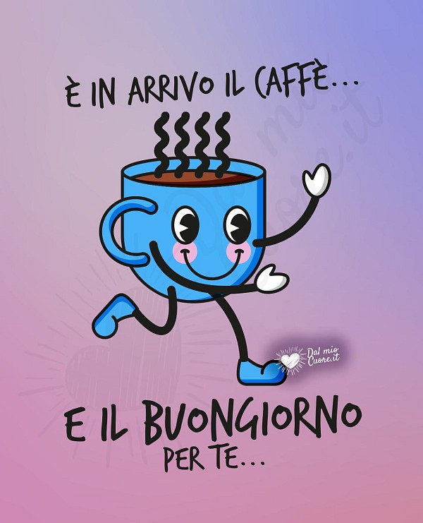 È in arrivo il caffè e un buongiorno per te...