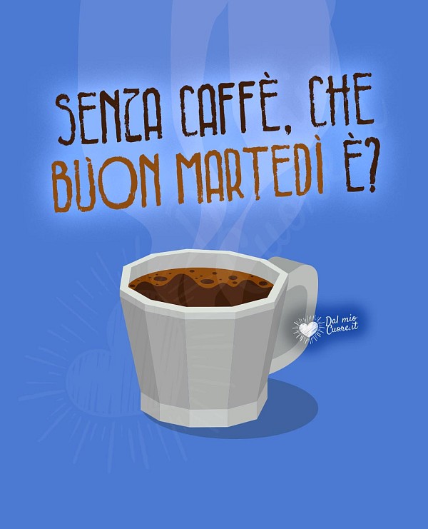Senza caffè, che buon martedì è?