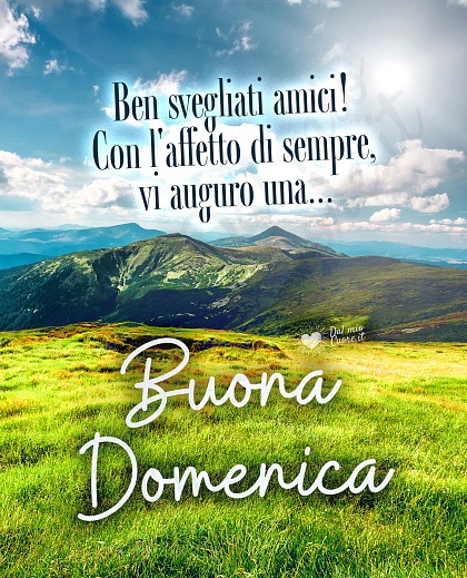 Ben svegliati amici! Con l'affetto di sempre, vi auguro una... Buona Domenica