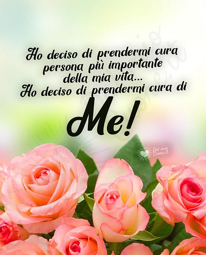 Ho deciso di prendermi cura persona più importante della mia vita... Ho deciso di prendermi cura di Me!