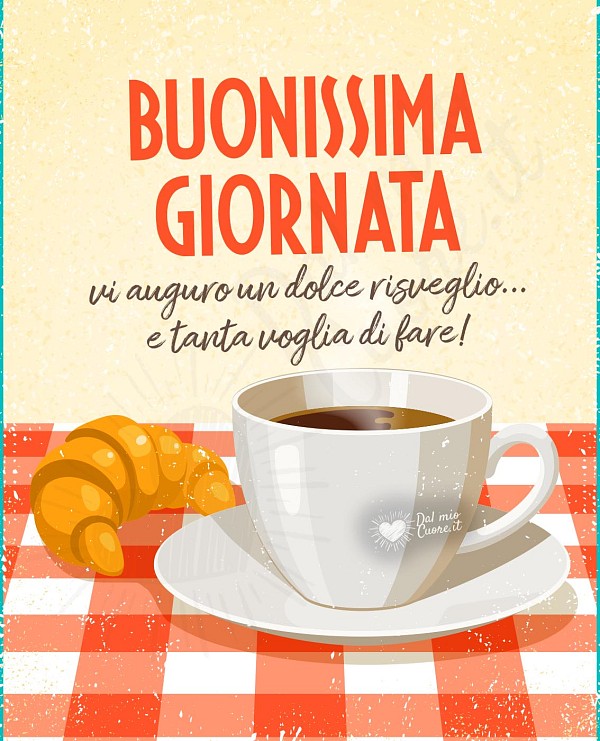 Buonissima giornata. Vi auguro un dolce risveglio e tanta voglia di fare