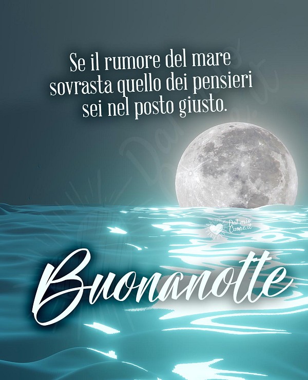 Buonanotte (frasi). Se il rumore del mare sovrasta quello dei pensieri sei nel posto giusto.