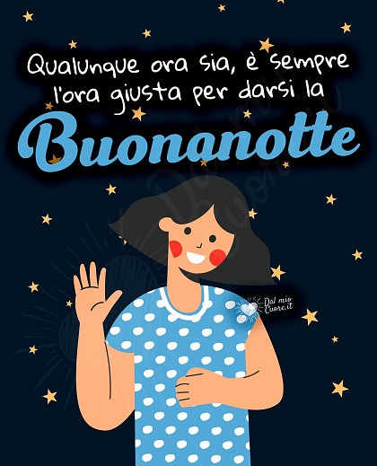 Qualunque ora sia, è sempre l’ora giusta per darsi la Buonanotte