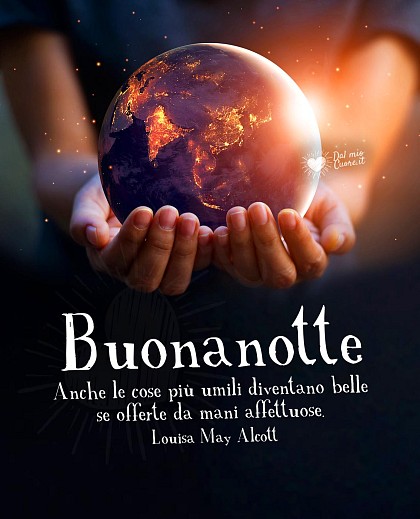 Buonanotte (Frasi). Anche le cose più umili diventano belle se offerte da mani affettuose.