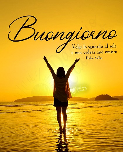 Buongiorno (Frasi). Volgi lo sguardo al sole e non vedrai mai ombre