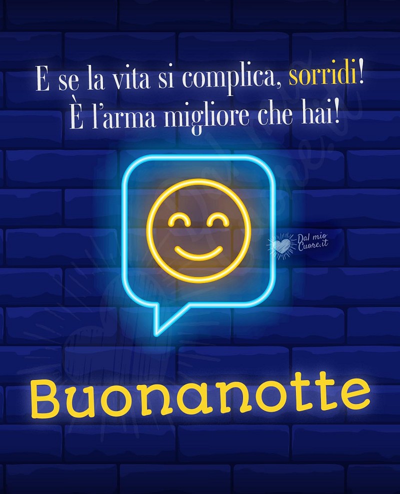 Buonanotte con frase. E se la vita si complica, sorridi! È l’arma migliore che hai!