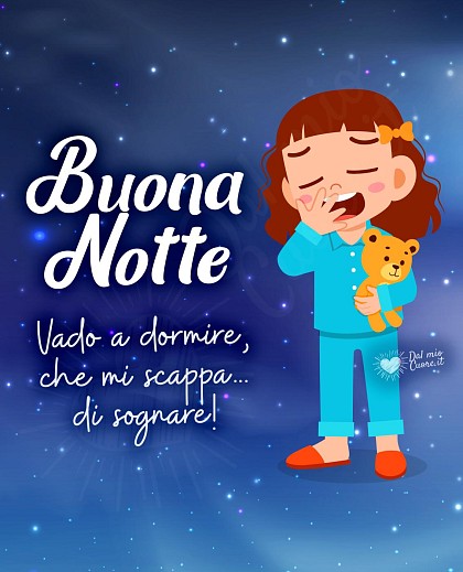 Vado a dormire, che mi scappa... di sognare! Buona Notte
