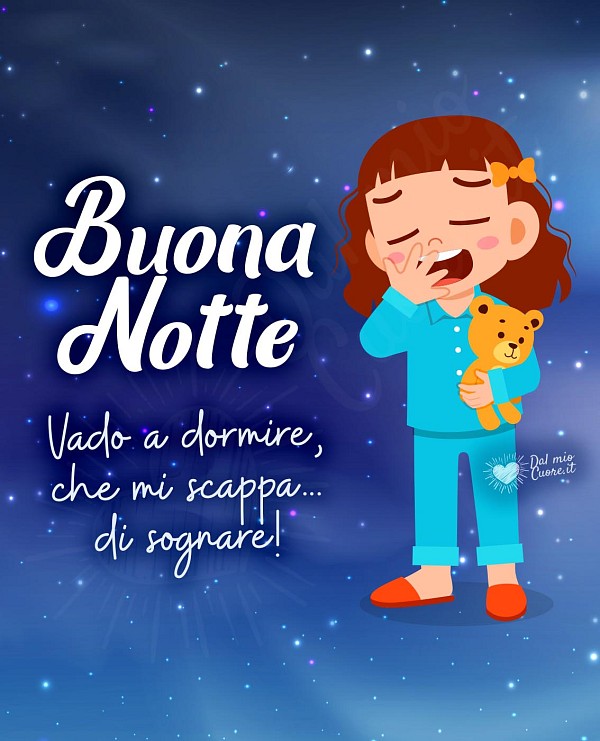 Vado a dormire, che mi scappa... di sognare! Buona Notte