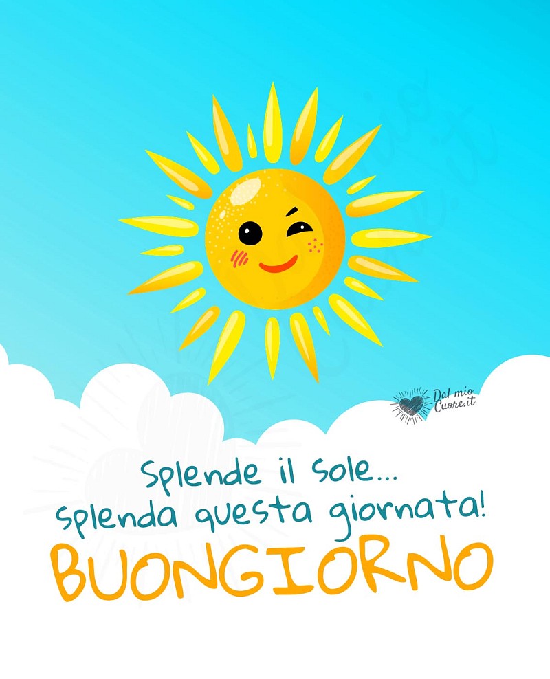 Splende il sole... splenda questa giornata! Buongiorno
