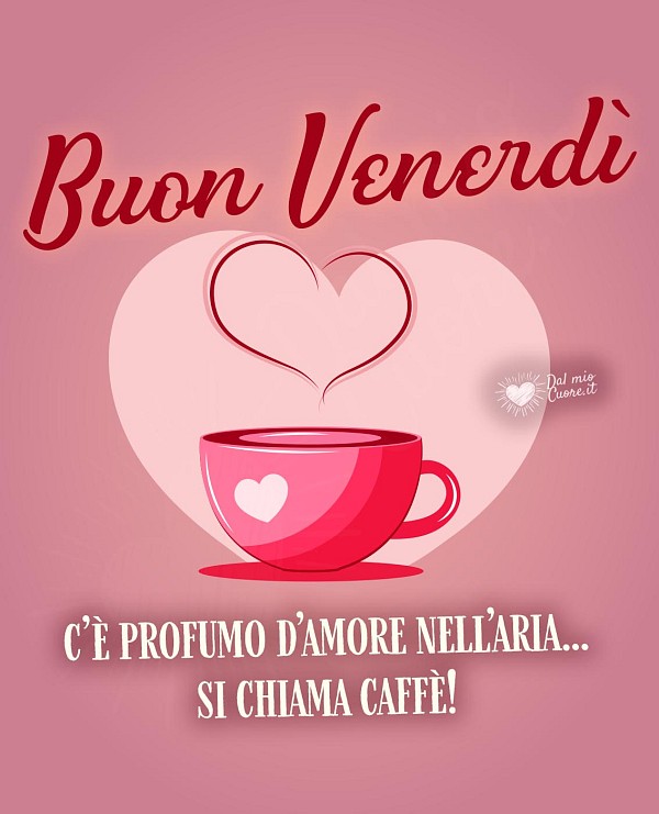 Buon venerdì con tazzina di caffè che profuma d’amore