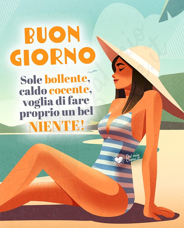 Buon Giorno. Sole bollente, caldo cocente, voglia di fare proprio un bel NIENTE!