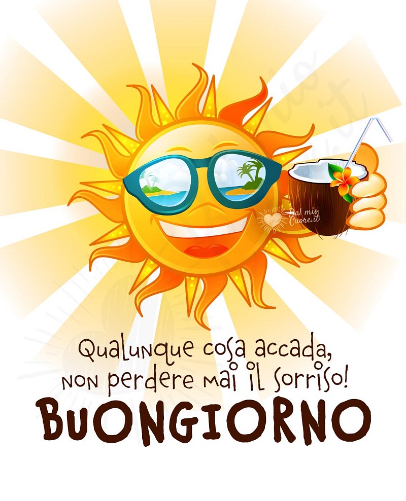 Buongiorno. Qualunque cosa accada, non perdere mai il sorriso!