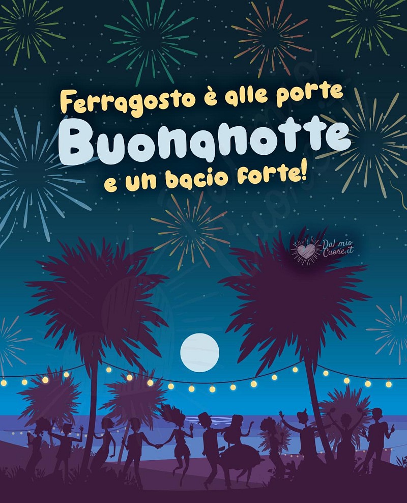 Ferragosto è alle porte. Buonanotte e un bacio forte!