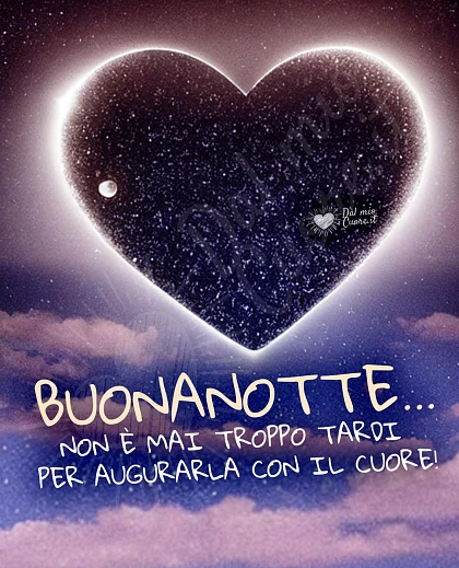 Buonanotte... non è mai troppo tardi per augurarla con il cuore!