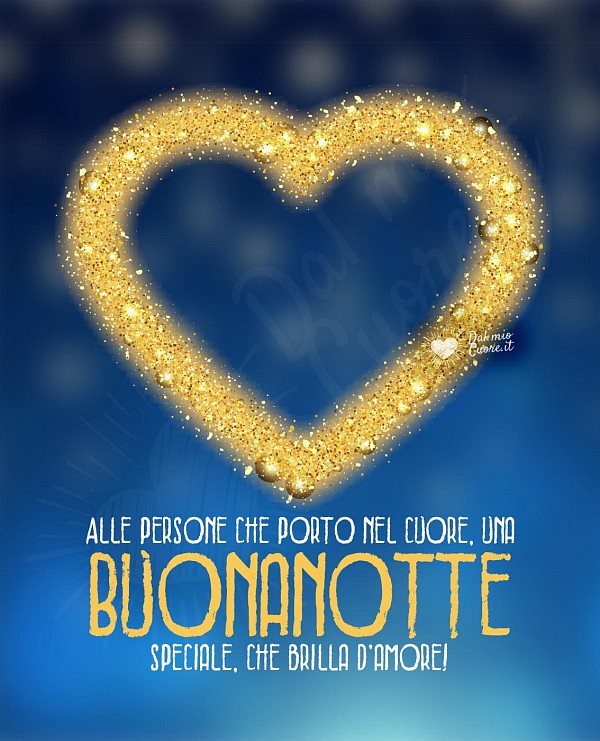 Alle persone che porto nel cuore, una Buonanotte speciale, che brilla d’amore!
